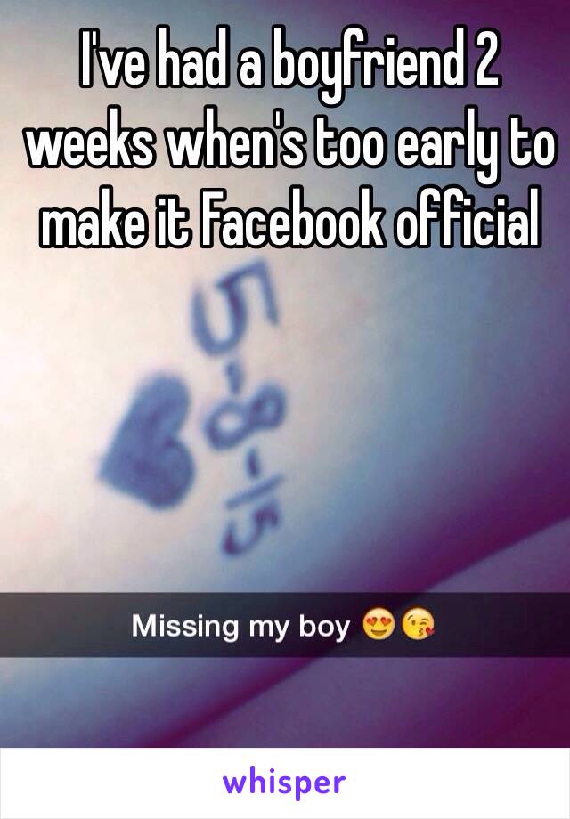 I've had a boyfriend 2 weeks when's too early to make it Facebook official 