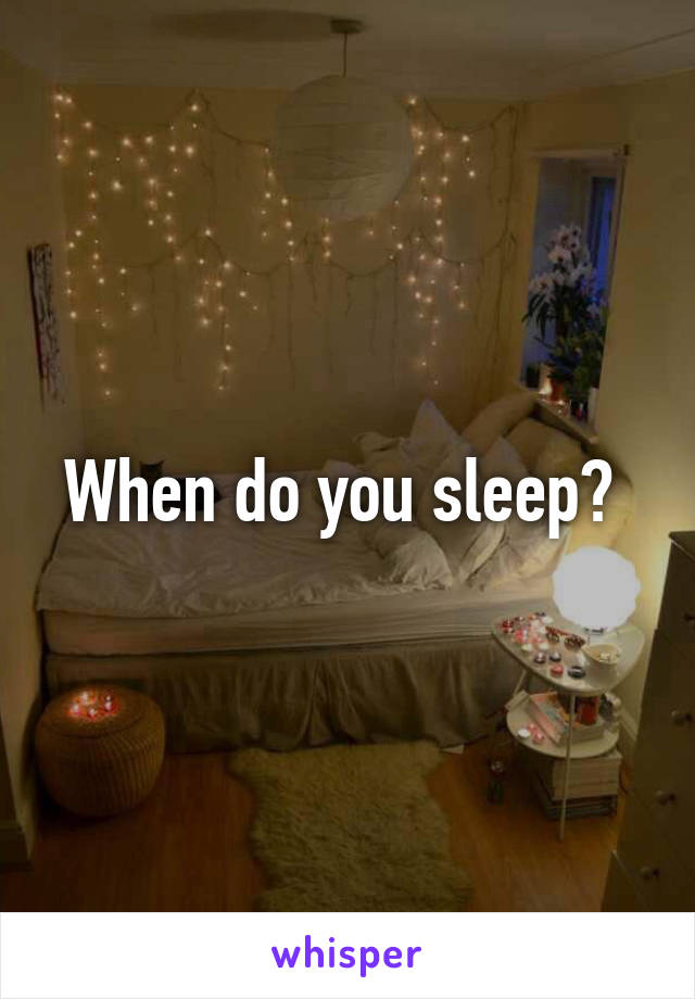 When do you sleep? 