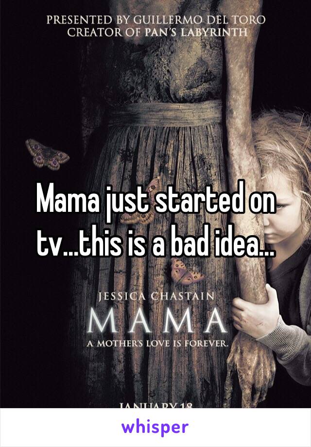 Mama just started on tv...this is a bad idea...