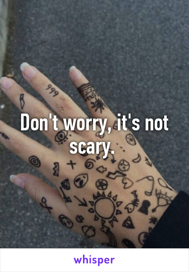 Don't worry, it's not scary. 