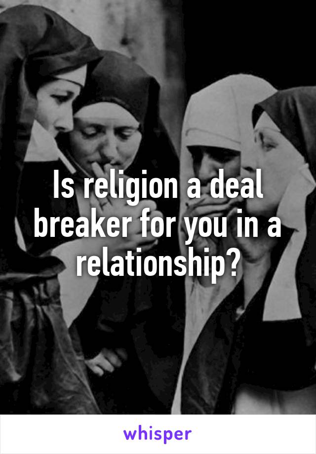 Is religion a deal breaker for you in a relationship?