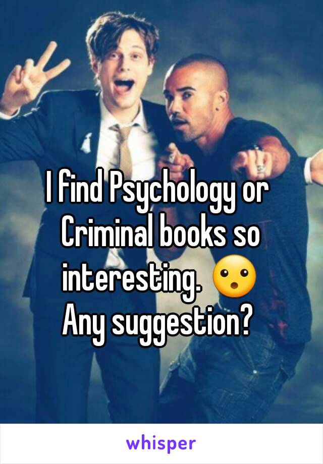 I find Psychology or Criminal books so interesting. 😮
Any suggestion?