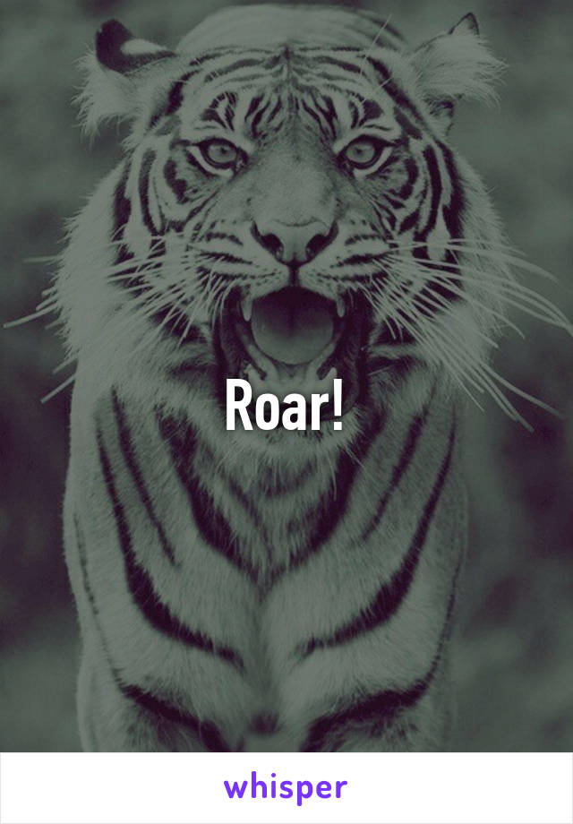 Roar!