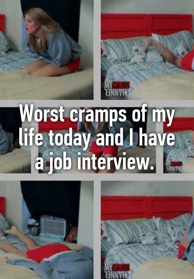 Worst cramps of my life today and I have a job interview. 