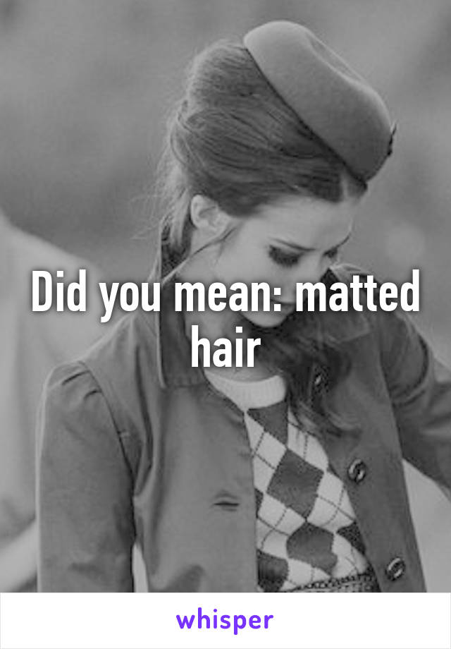 Did you mean: matted hair