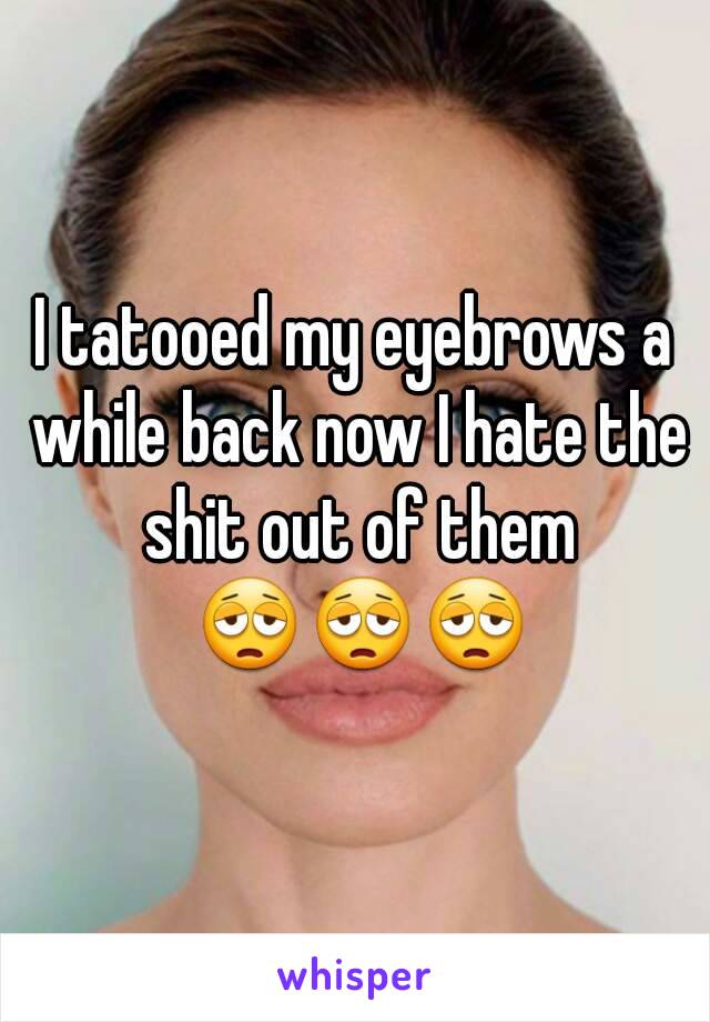 I tatooed my eyebrows a while back now I hate the shit out of them 😩😩😩