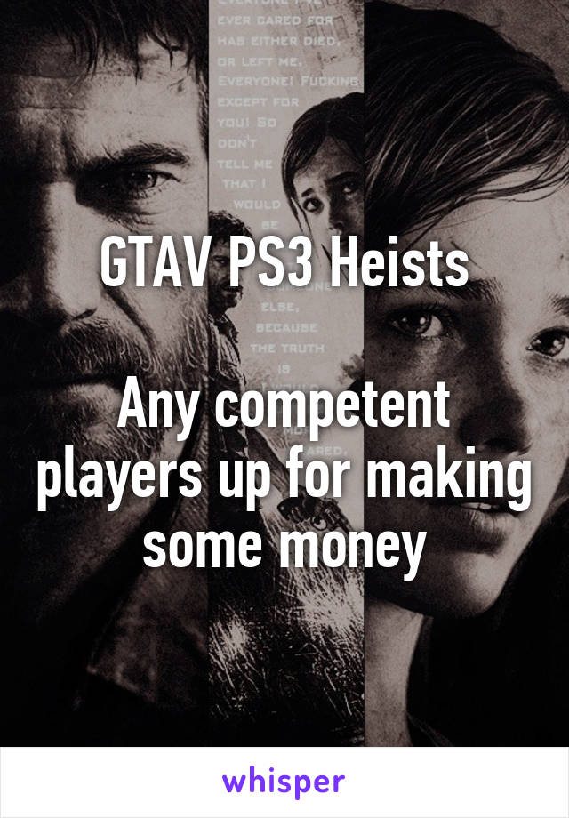 GTAV PS3 Heists

Any competent players up for making some money