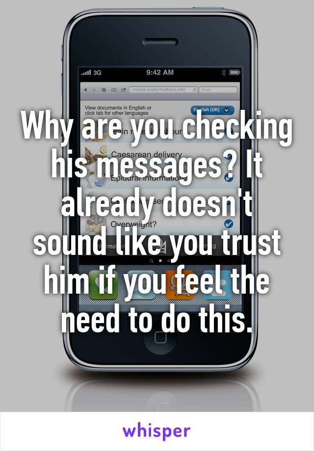 Why are you checking his messages? It already doesn't sound like you trust him if you feel the need to do this.