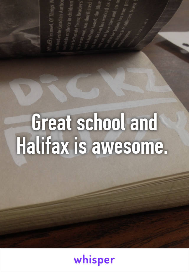 Great school and Halifax is awesome. 