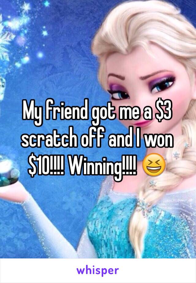 My friend got me a $3 scratch off and I won $10!!!! Winning!!!! 😆