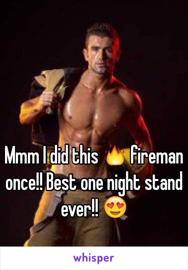 Mmm I did this 🔥 fireman once!! Best one night stand ever!! 😍