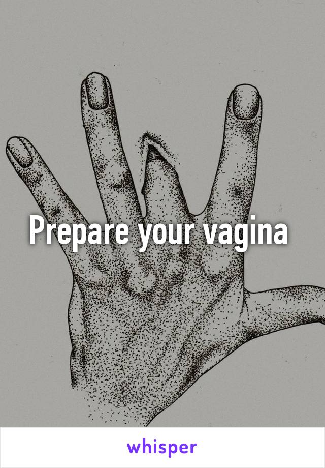 Prepare your vagina 