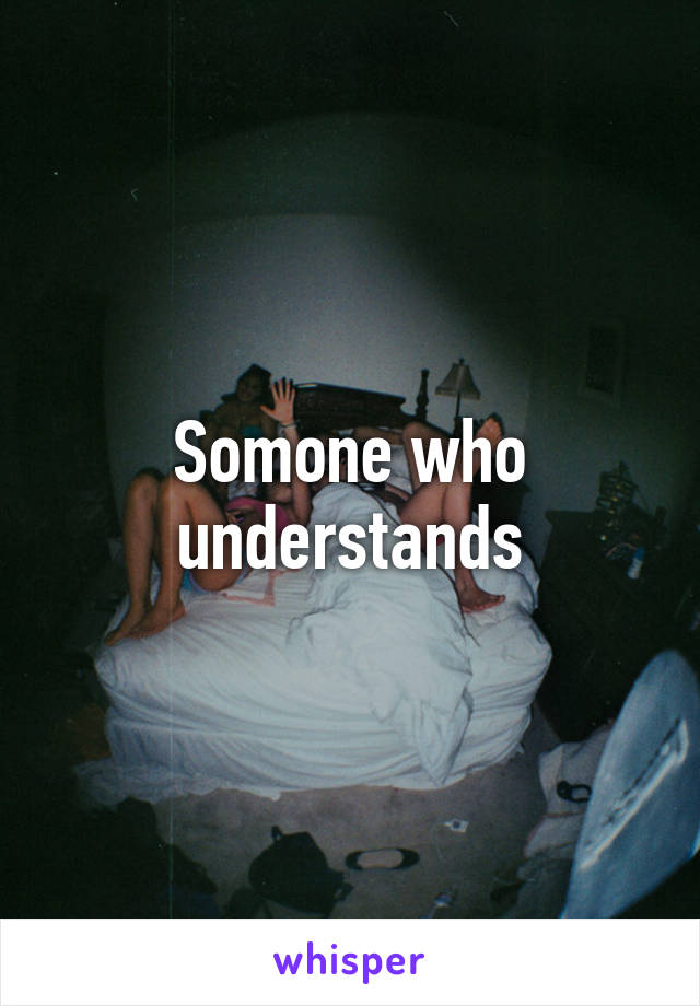 Somone who understands