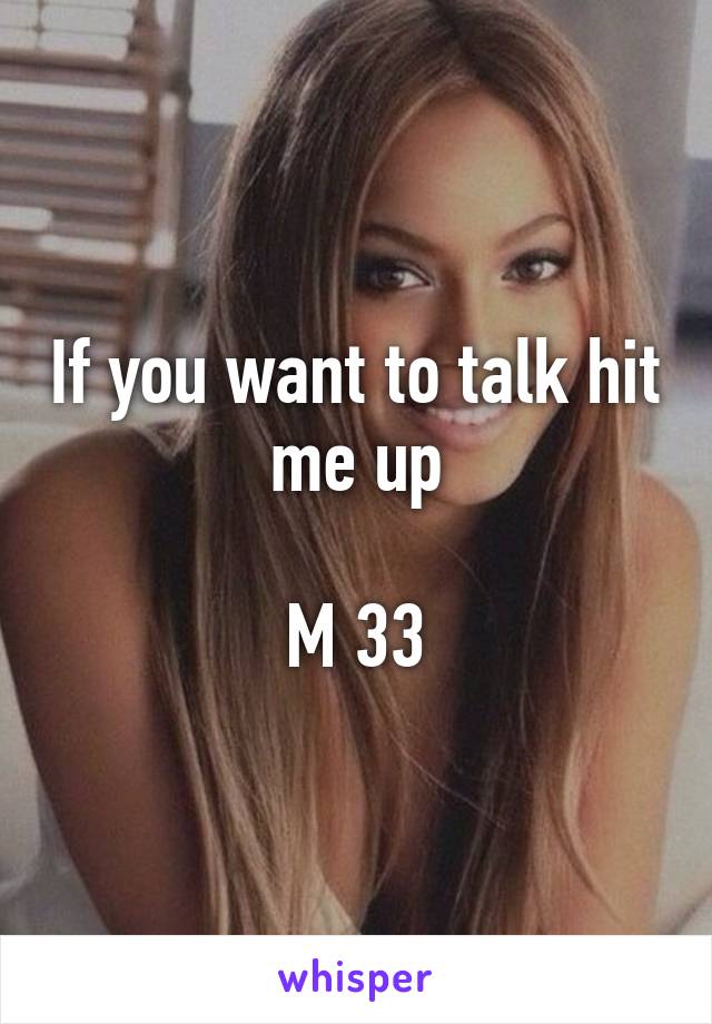 If you want to talk hit me up

M 33