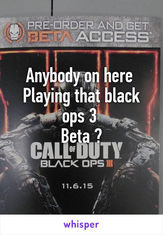 Anybody on here 
Playing that black ops 3 
Beta ?
