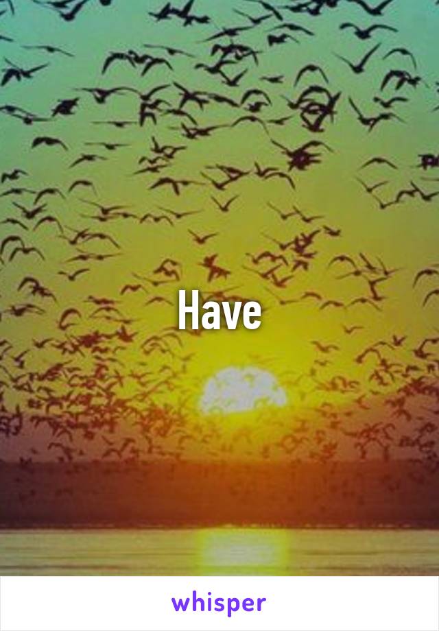 Have