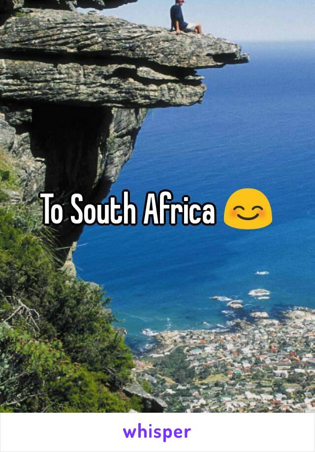 To South Africa 😊