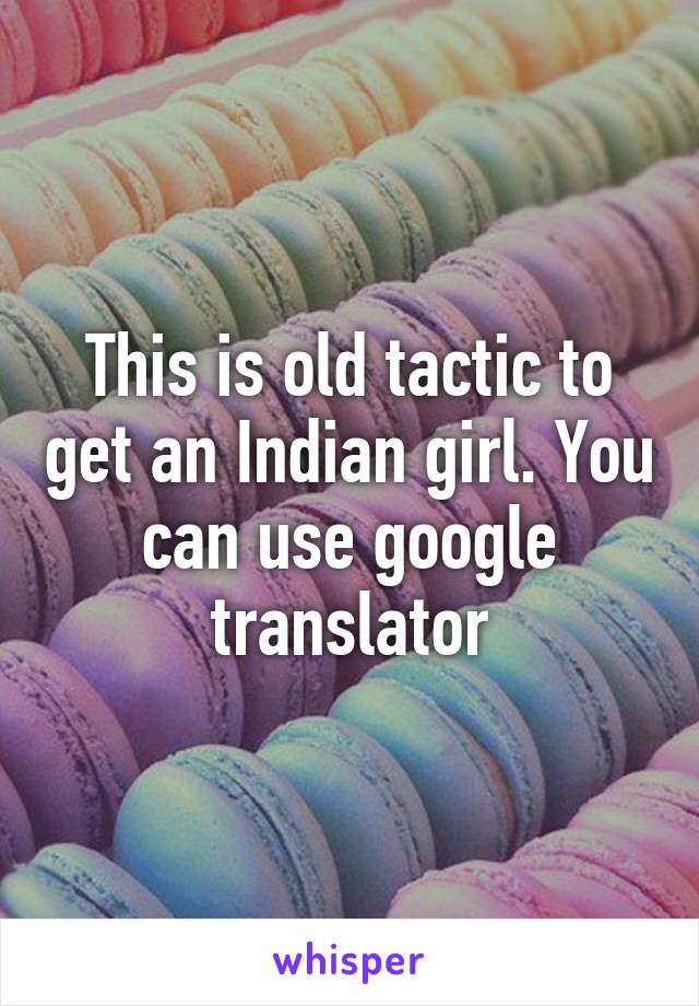 This is old tactic to get an Indian girl. You can use google translator