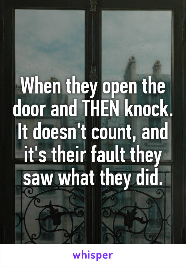 When they open the door and THEN knock. It doesn't count, and it's their fault they saw what they did.