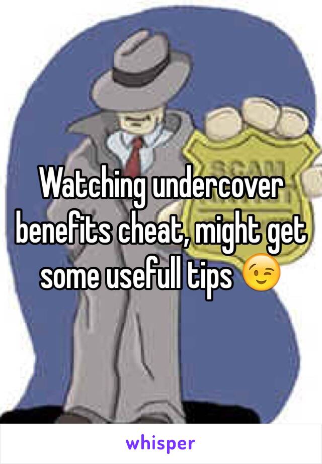 Watching undercover benefits cheat, might get some usefull tips 😉