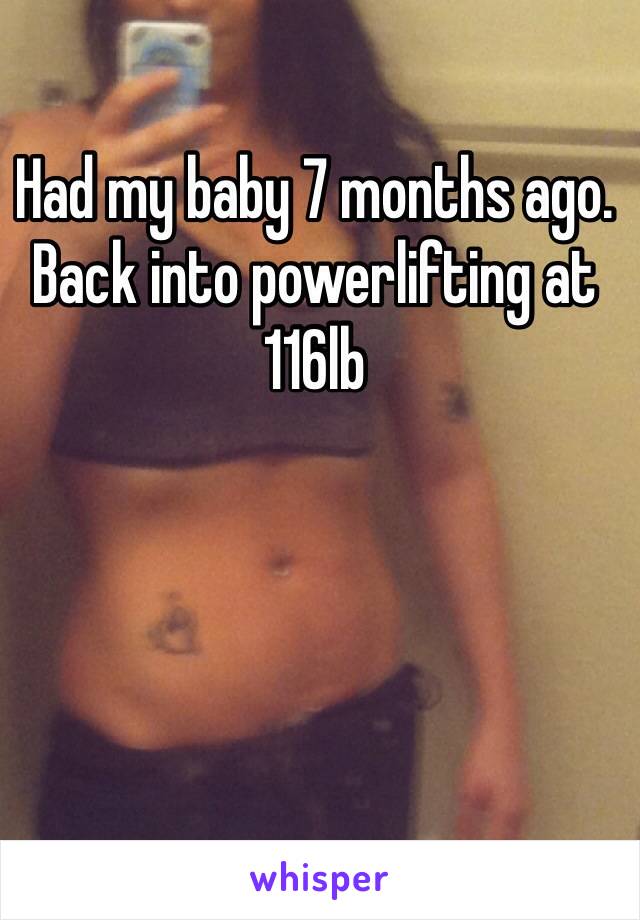 Had my baby 7 months ago. Back into powerlifting at 116lb