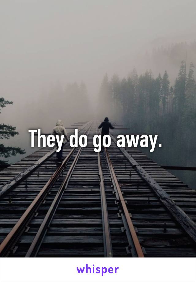 They do go away. 