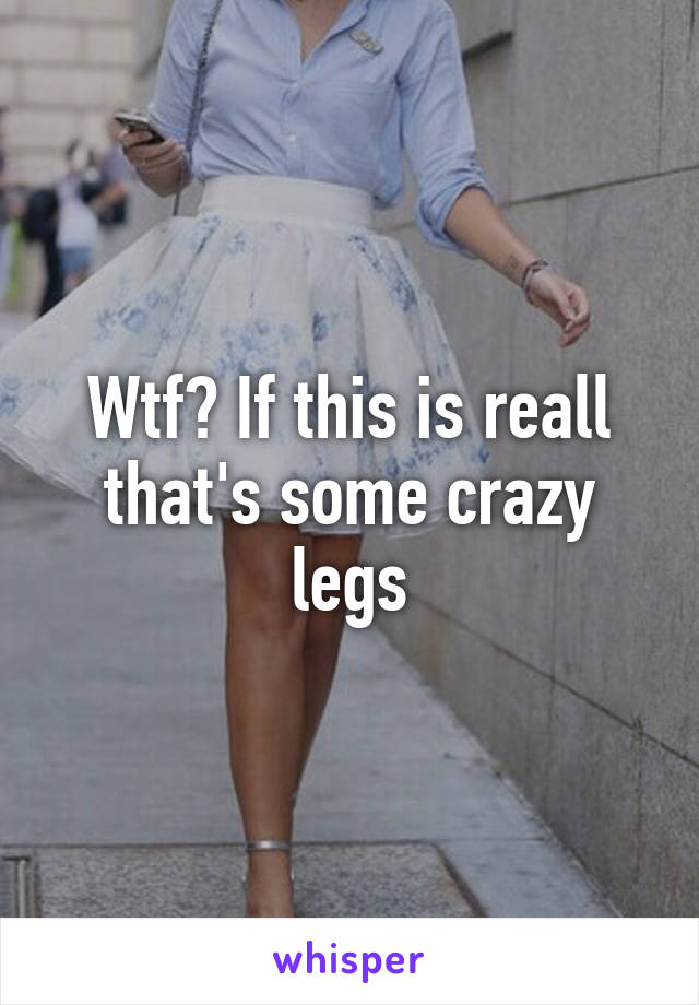 Wtf? If this is reall that's some crazy legs