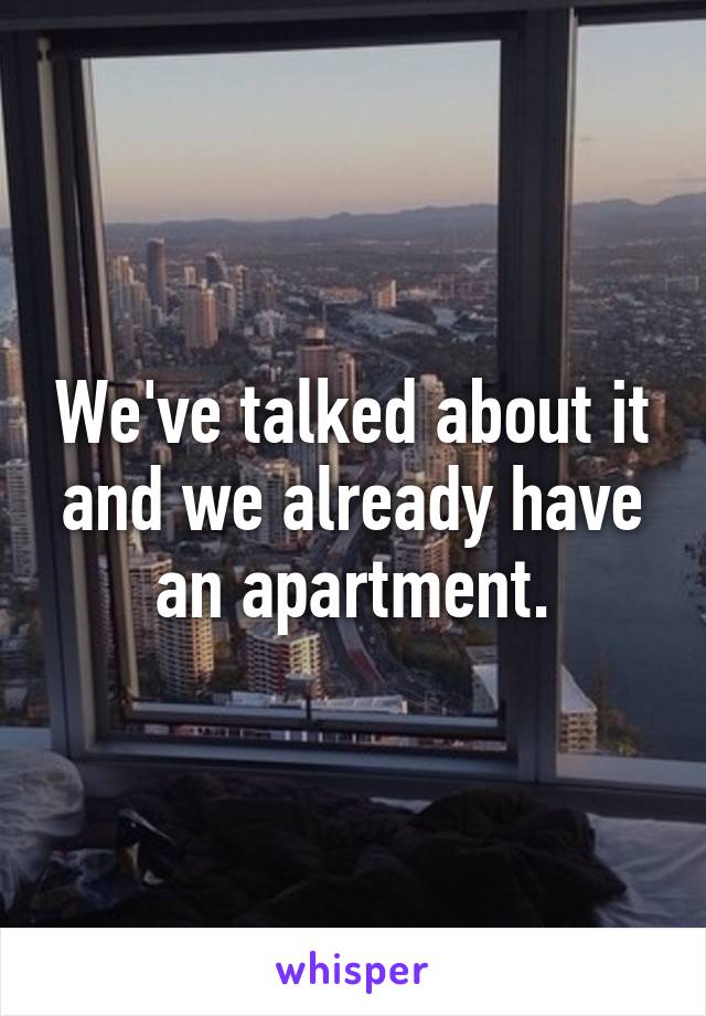 We've talked about it and we already have an apartment.