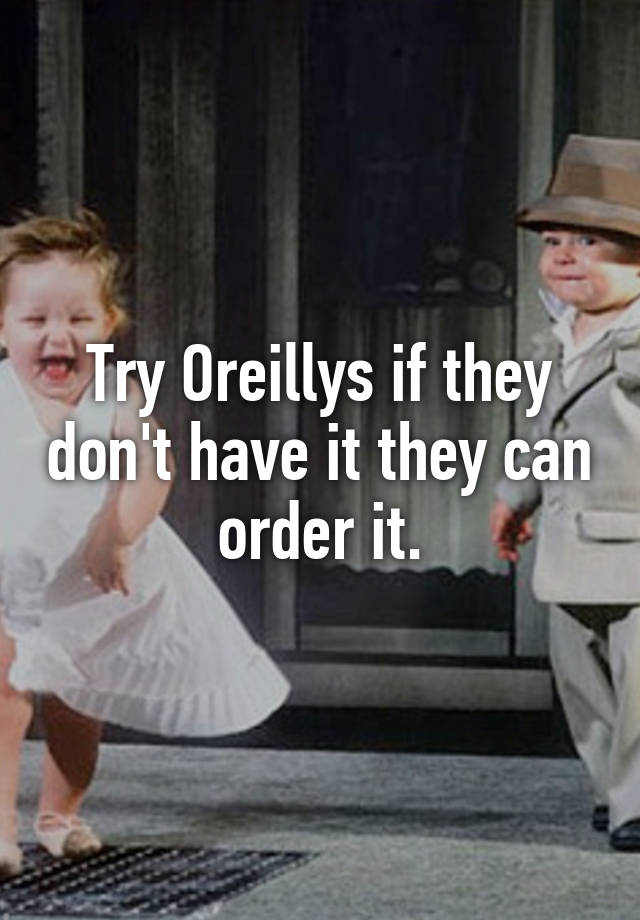 try-oreillys-if-they-don-t-have-it-they-can-order-it