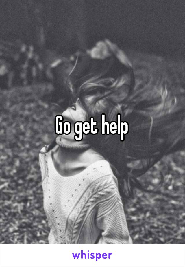 Go get help