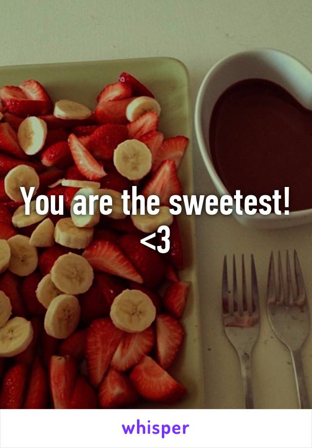 You are the sweetest! <3