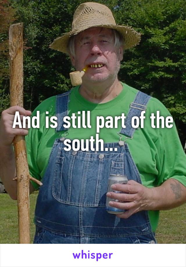 And is still part of the south... 