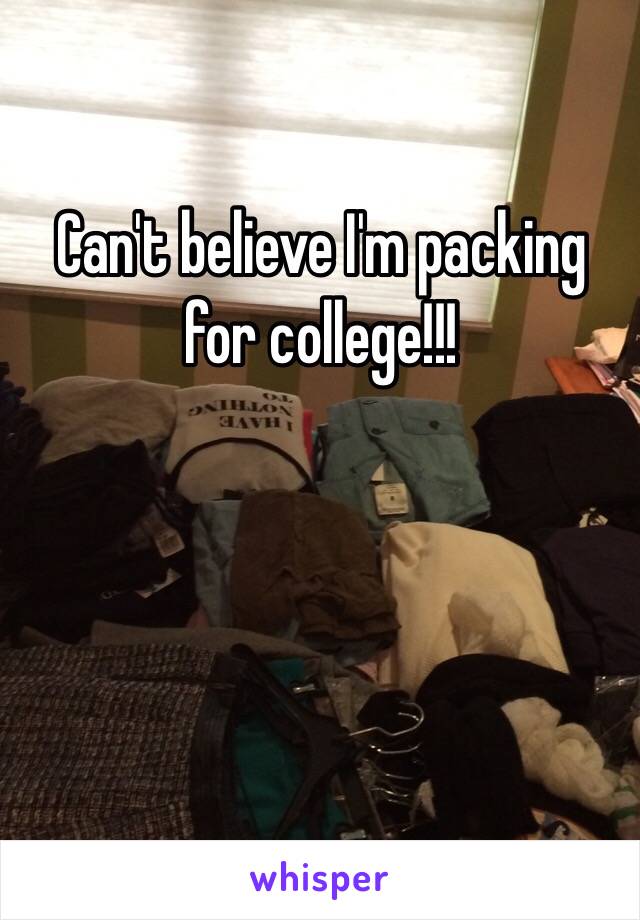 Can't believe I'm packing for college!!!