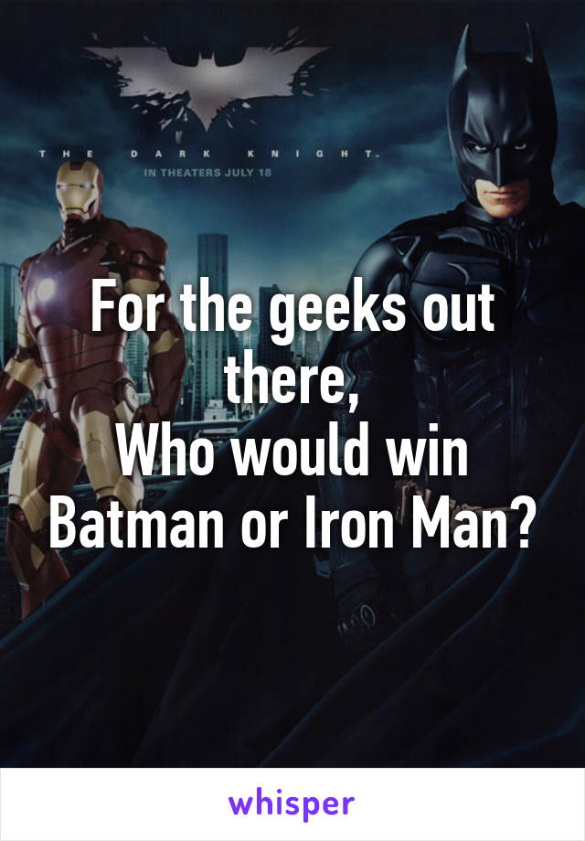 For the geeks out there,
Who would win Batman or Iron Man?