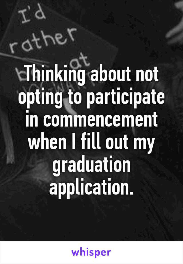 Thinking about not opting to participate in commencement when I fill out my graduation application.