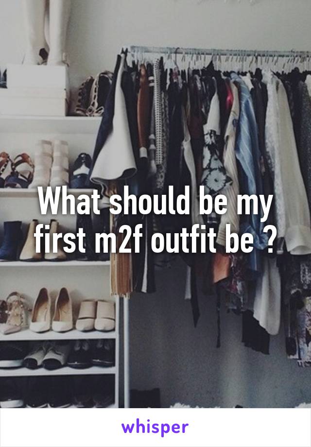 What should be my first m2f outfit be ?