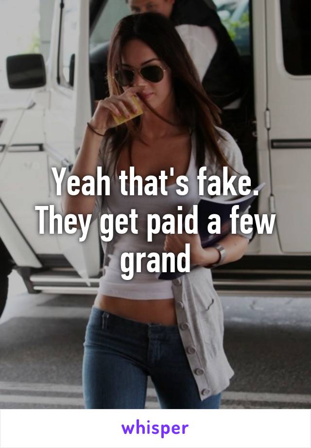 Yeah that's fake. They get paid a few grand