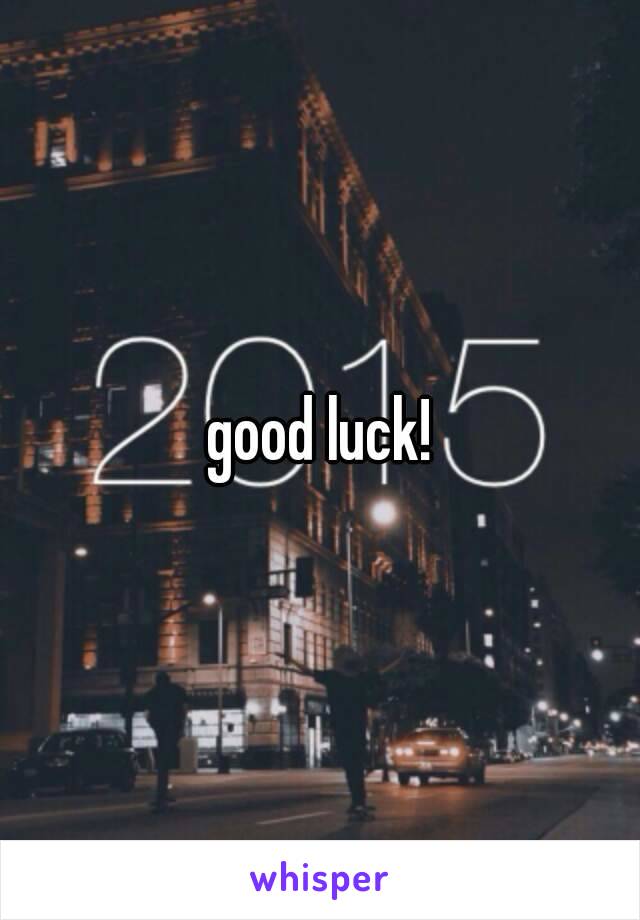 good luck!