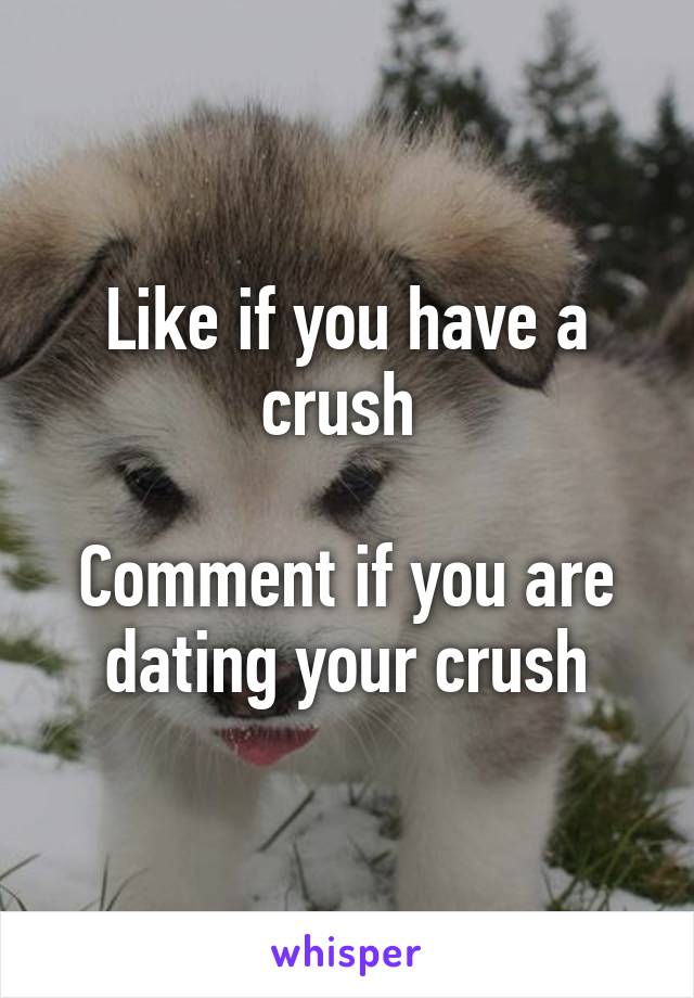 Like if you have a crush 

Comment if you are dating your crush