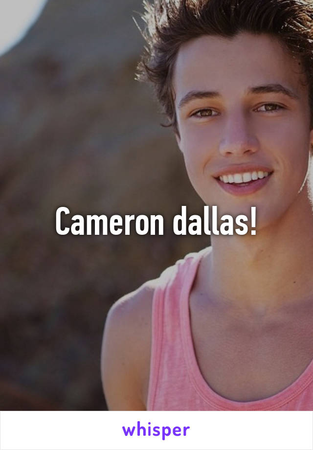 Cameron dallas!