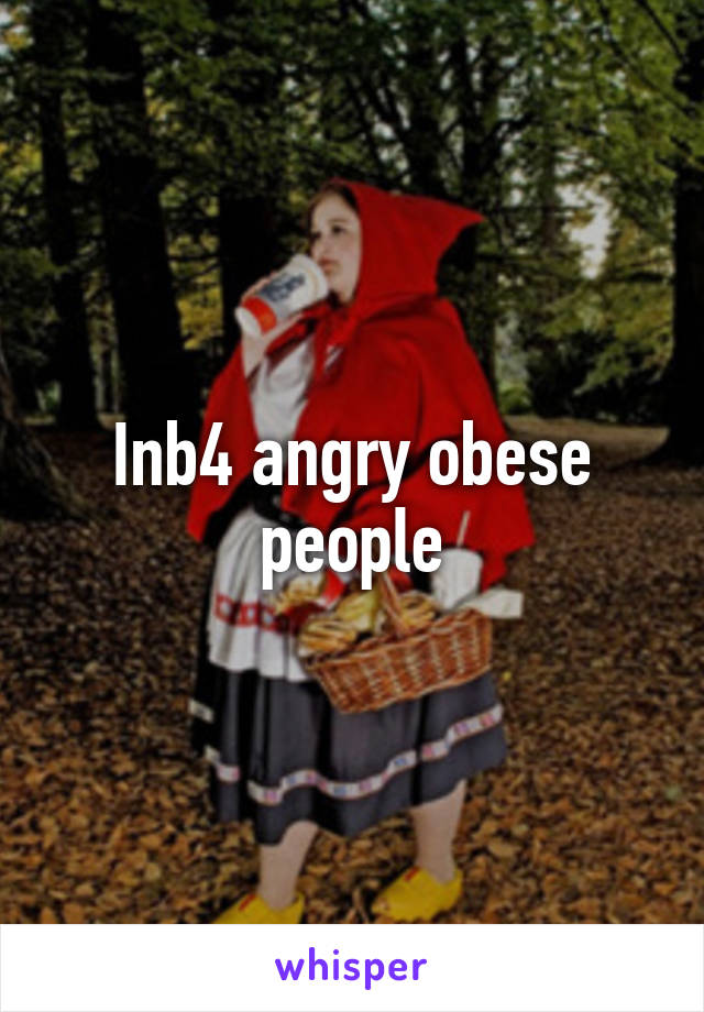 Inb4 angry obese people