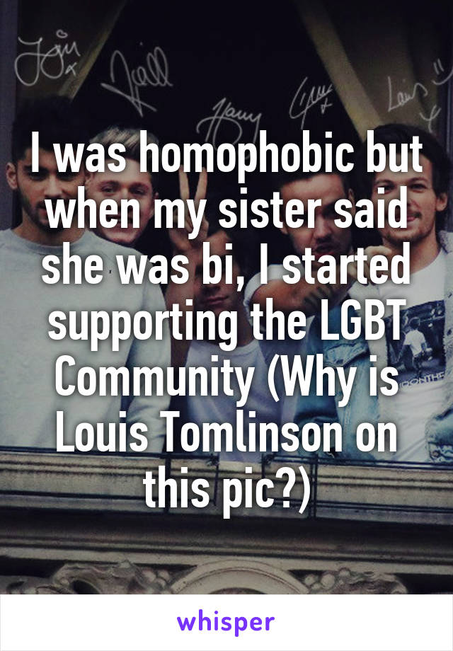 I was homophobic but when my sister said she was bi, I started supporting the LGBT Community (Why is Louis Tomlinson on this pic?)