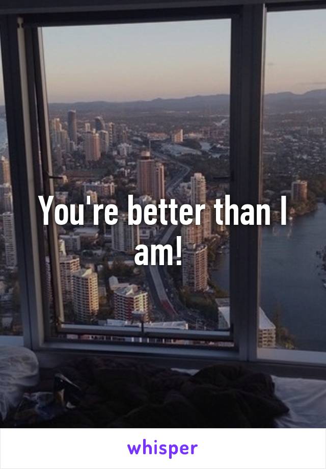 You're better than I am! 