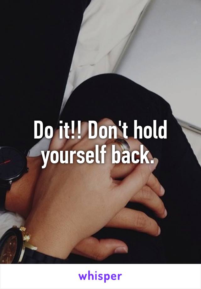 Do it!! Don't hold yourself back. 