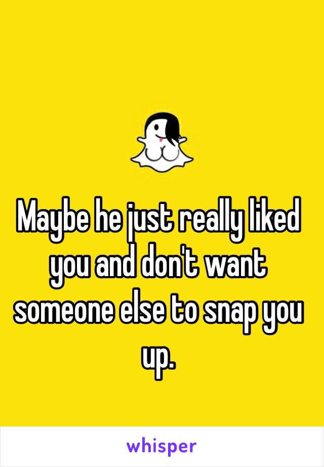 Maybe he just really liked you and don't want someone else to snap you up. 