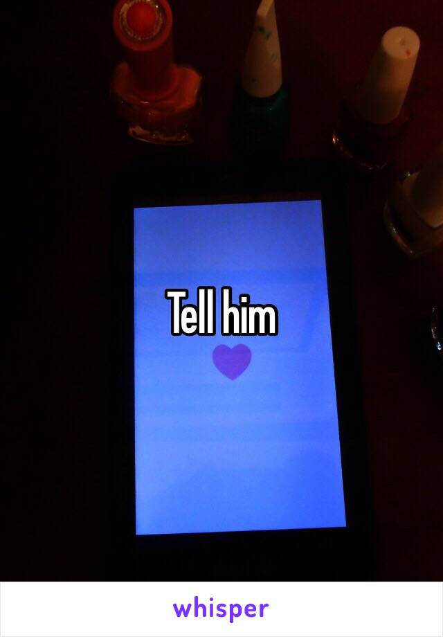 Tell him