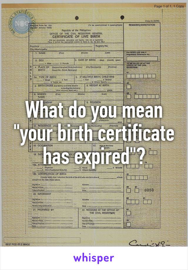 What do you mean "your birth certificate has expired"?