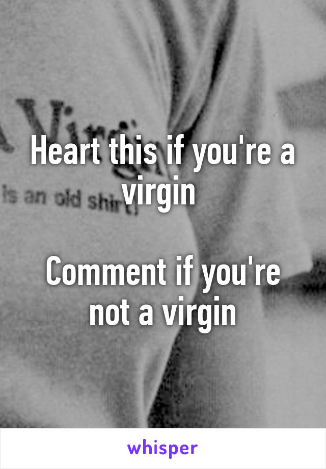 Heart this if you're a virgin 

Comment if you're not a virgin