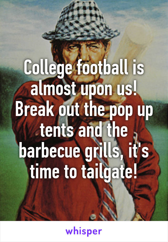 College football is almost upon us! Break out the pop up tents and the barbecue grills, it's time to tailgate!