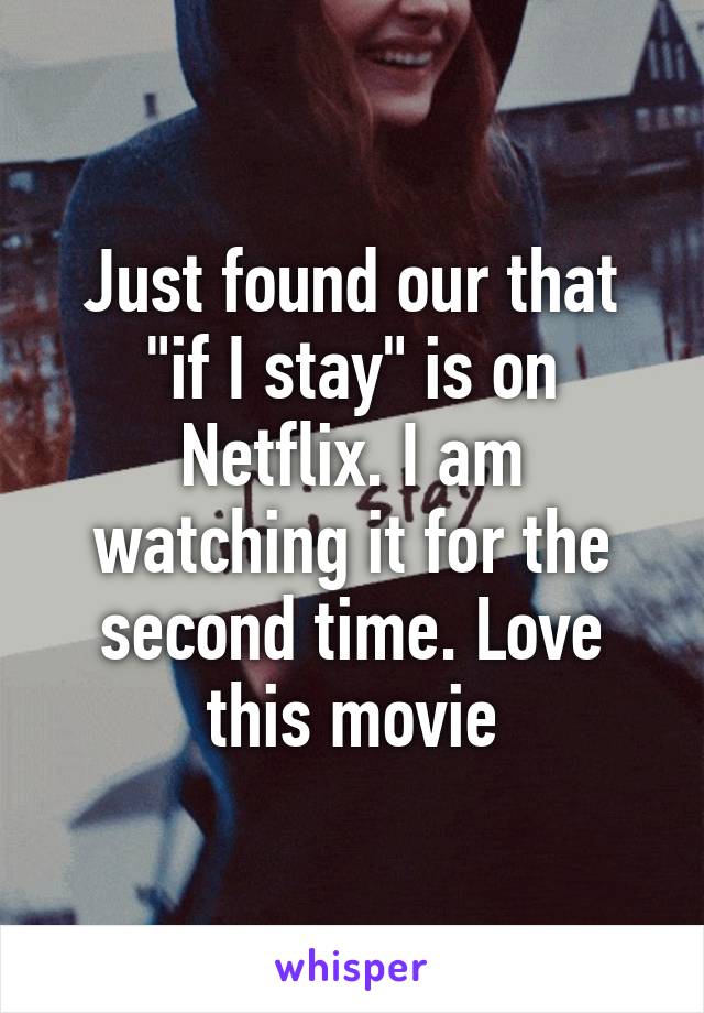 Just found our that "if I stay" is on Netflix. I am watching it for the second time. Love this movie